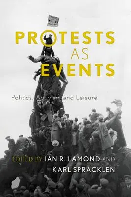 Protestele ca evenimente: Politică, activism și agrement - Protests as Events: Politics, Activism and Leisure
