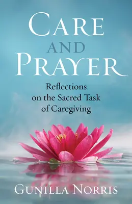 Îngrijire și rugăciune: Reflecții asupra sarcinii sacre a îngrijirii - Care and Prayer: Reflections on the Sacred Task of Caregiving