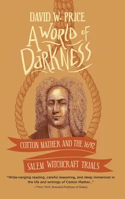 O lume a întunericului: Cotton Mather și procesele de vrăjitorie din Salem din 1692 - A World of Darkness: Cotton Mather and the 1692 Salem Witchcraft Trials