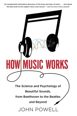 Cum funcționează muzica: Știința și psihologia sunetelor frumoase, de la Beethoven la Beatles și dincolo [Cu CD (Audio)] - How Music Works: The Science and Psychology of Beautiful Sounds, from Beethoven to the Beatles and Beyond [With CD (Audio)]