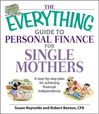 The Everything Guide to Personal Finance for Single Mothers Book: Un plan pas cu pas pentru obținerea independenței financiare: A Step-By-Step Plan for Achieving Financial Independence - The Everything Guide to Personal Finance for Single Mothers Book: A Step-By-Step Plan for Achieving Financial Independence