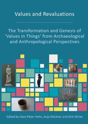 Valori și reevaluări: Transformarea și geneza „valorilor în lucruri” din perspective arheologice și antropologice - Values and Revaluations: The Transformation and Genesis of 'Values in Things' from Archaeological and Anthropological Perspectives