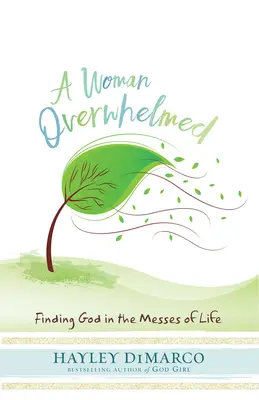 O femeie copleșită: Finding God in the Messes of Life (Găsirea lui Dumnezeu în mizeria vieții) - A Woman Overwhelmed: Finding God in the Messes of Life
