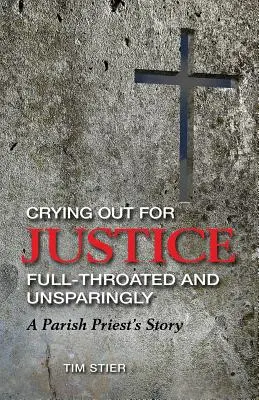 Strigând pentru dreptate cu voce tare și fără cruțare: Povestea unui preot paroh - Crying Out for Justice Full-Throated and Unsparingly: A Parish Priest's Story