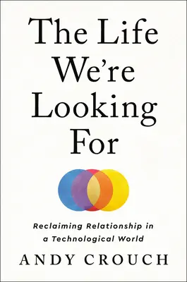The Life We're Looking for: Revendicarea relației într-o lume tehnologică - The Life We're Looking for: Reclaiming Relationship in a Technological World