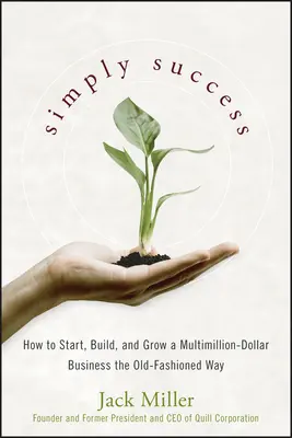 Pur și simplu Succes: Cum să începeți, să construiți și să dezvoltați o afacere de milioane de dolari în mod tradițional - Simply Success: How to Start, Build and Grow a Multimillion Dollar Business the Old-Fashioned Way