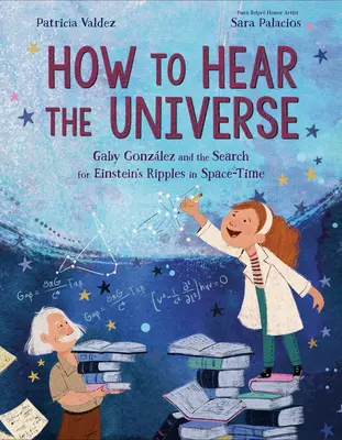 Cum să auzi Universul: Gaby Gonzlez și căutarea undelor lui Einstein în spațiu-timp - How to Hear the Universe: Gaby Gonzlez and the Search for Einstein's Ripples in Space-Time