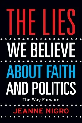 The Lies We Believe About Faith And Politics: Calea de urmat - The Lies We Believe About Faith And Politics: The Way Forward