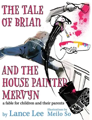 Povestea lui Brian și a pictorului de case Mervyn: o fabulă pentru copii și părinții lor - The Tale of Brian and the House Painter Mervyn: a fable for children and their parents