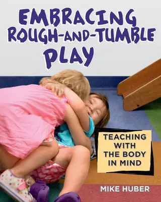 Îmbrățișarea jocului dur și împiedicat: Predarea cu corpul în minte - Embracing Rough-And-Tumble Play: Teaching with the Body in Mind