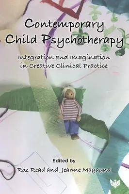Psihoterapia contemporană a copilului: Integrare și imaginație în practica clinică creativă - Contemporary Child Psychotherapy: Integration and Imagination in Creative Clinical Practice