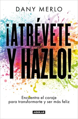 Atrvete Y Hazlo! Encuentra El Coraje Para Transformarte Y Ser Ms Feliz / Îndrăznește să o faci pur și simplu! - Atrvete Y Hazlo! Encuentra El Coraje Para Transformarte Y Ser Ms Feliz / Dare to Just Do It!