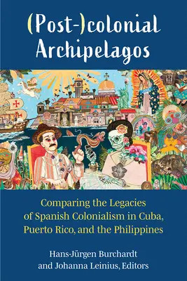 Arhipelaguri (post)coloniale: Compararea moștenirilor colonialismului spaniol în Cuba, Puerto Rico și Filipine - (Post-)Colonial Archipelagos: Comparing the Legacies of Spanish Colonialism in Cuba, Puerto Rico, and the Philippines