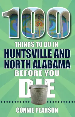 100 de lucruri de făcut în Huntsville și Alabama de Nord înainte de a muri - 100 Things to Do in Huntsville and North Alabama Before You Die