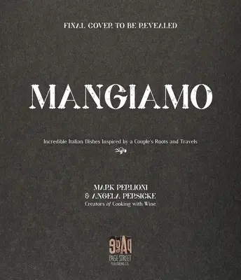 Mangiamo: Mâncăruri italienești incredibile inspirate de rădăcinile și călătoriile unui cuplu - Mangiamo: Incredible Italian Dishes Inspired by a Couple's Roots and Travels