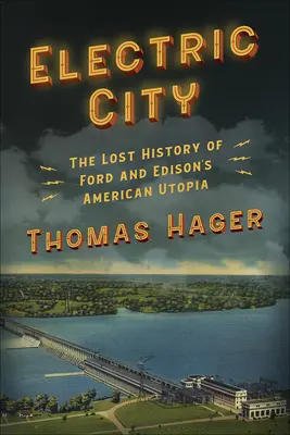 Orașul electric: Istoria pierdută a utopiei americane a lui Ford și Edison - Electric City: The Lost History of Ford and Edison's American Utopia