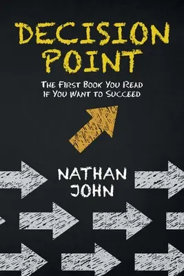 Punctul de decizie: Prima carte pe care o citești dacă vrei să reușești - Decision Point: The First Book You Read If You Want to Succeed