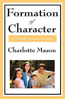 Formarea caracterului: Volumul V din seria originală de educație la domiciliu a lui Charlotte Mason - Formation of Character: Volume V of Charlotte Mason's Original Homeschooling Series
