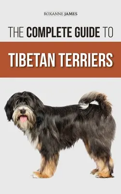 Ghidul complet al terrierilor tibetani: Localizarea, selectarea, instruirea, hrănirea, socializarea și iubirea noului tău cățel tibetan terrier - The Complete Guide to Tibetan Terriers: Locating, Selecting, Training, Feeding, Socializing, and Loving Your New Tibetan Terrier Puppy