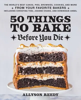 50 Things to Bake Before You Die: Cele mai bune prăjituri, plăcinte, negrese, fursecuri și multe altele din lume de la brutarii dvs. preferați, inclusiv Christina Tosi, Joann - 50 Things to Bake Before You Die: The World's Best Cakes, Pies, Brownies, Cookies, and More from Your Favorite Bakers, Including Christina Tosi, Joann