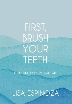 Mai întâi, spălați-vă pe dinți: Durere și speranță în timp real - First, Brush Your Teeth: Grief and Hope in Real Time