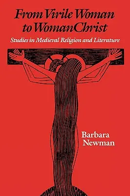 From Virile Woman to Womanchrist: Studii în religia și literatura medievală - From Virile Woman to Womanchrist: Studies in Medieval Religion and Literature