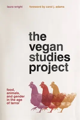 The Vegan Studies Project: Hrană, animale și gen în epoca terorii - The Vegan Studies Project: Food, Animals, and Gender in the Age of Terror