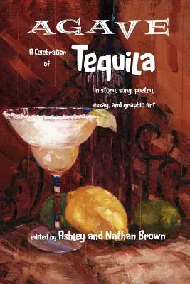 Agave, o celebrare a Tequila în povestire, cântec, poezie, eseu și artă grafică - Agave, a Celebration of Tequila in Story, Song, Poetry, Essay, and Graphic Art