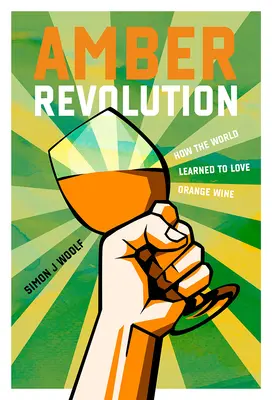 Revoluția chihlimbarului: Cum a învățat lumea să iubească vinul portocaliu - Amber Revolution: How the World Learned to Love Orange Wine