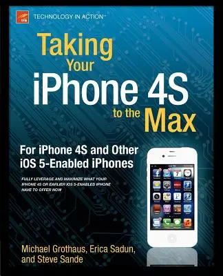 Ducerea iPhone 4s la maximum: Pentru iPhone 4s și alte IOS 5-Enabled Iphones - Taking Your iPhone 4s to the Max: For iPhone 4s and Other IOS 5-Enabled Iphones