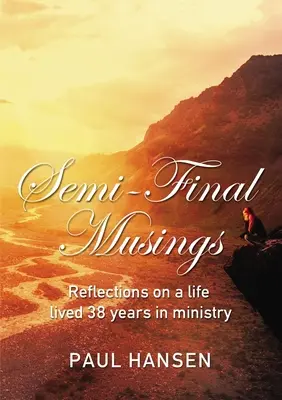 Reflecții semifinale: Reflecții asupra unei vieți trăite 38 de ani în minister - Semi-Final Musings: Reflections on a Life Lived 38 Years in Ministry