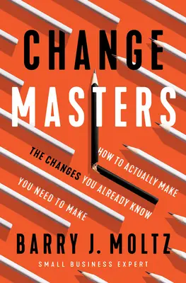 Changemasters: Cum să faci de fapt schimbările pe care știi deja că trebuie să le faci - Changemasters: How to Actually Make the Changes You Already Know You Need to Make