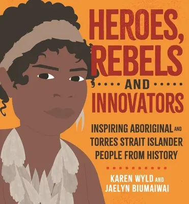 Eroi, rebeli și inovatori: Aborigenii și insularii din strâmtoarea Torres care au modelat Australia - Heroes, Rebels and Innovators: Aboriginal and Torres Strait Islander People Who Shaped Australia