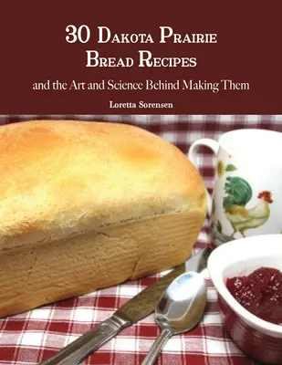 30 de rețete de pâine Dakota Prairie și arta și știința din spatele fabricării lor - 30 Dakota Prairie Bread Recipes and the Art and Science Behind Making Them
