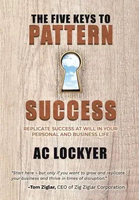 Cele cinci chei ale modelului de succes: Reproducerea succesului la voință în viața personală și de afaceri - The Five Keys to Pattern Success: Replicate Success at Will in Your Personal and Business Life