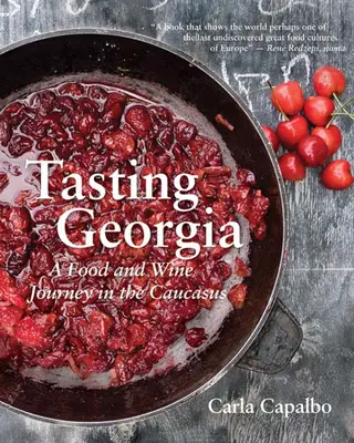 Tasting Georgia: O călătorie cu mâncare și vin în Caucaz cu peste 70 de rețete - Tasting Georgia: A Food and Wine Journey in the Caucasus with Over 70 Recipes