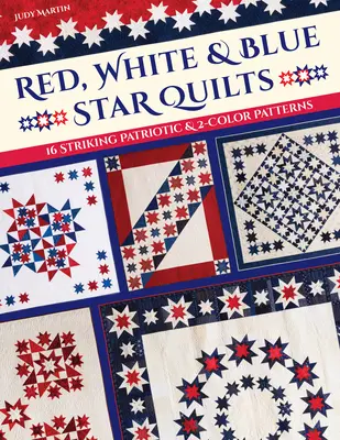 Red, White & Blue Star Quilts: 16 modele patriotice și bicolore izbitoare - Red, White & Blue Star Quilts: 16 Striking Patriotic & 2-Color Patterns