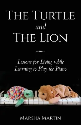 Broasca țestoasă și leul: Lecții de viață în timp ce înveți să cânți la pian - The Turtle and The Lion: Lessons for Living while Learning to Play the Piano