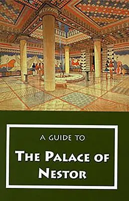 Un ghid al Palatului lui Nestor, al siturilor miceniene din împrejurimi și al Muzeului Chora - A Guide to the Palace of Nestor, Mycenaean Sites in Its Environs, and the Chora Museum