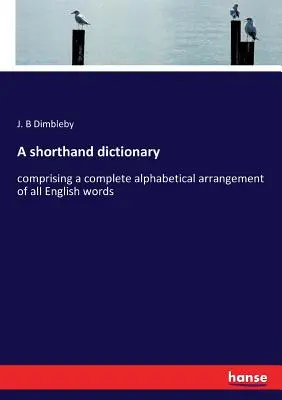 Un dicționar stenografic: cuprinzând un aranjament alfabetic complet al tuturor cuvintelor englezești - A shorthand dictionary: comprising a complete alphabetical arrangement of all English words