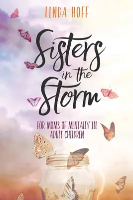 Surori în furtună: Pentru mamele copiilor adulți bolnavi mintal - Sisters in the Storm: For Moms of Mentally Ill Adult Children