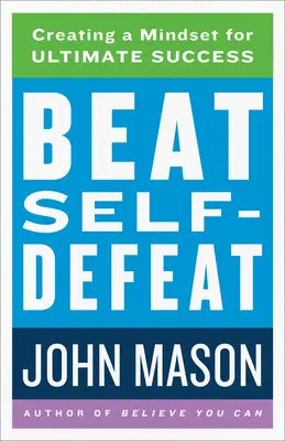 Învinge înfrângerea de sine: Crearea unei mentalități pentru succesul suprem - Beat Self-Defeat: Creating a Mindset for Ultimate Success