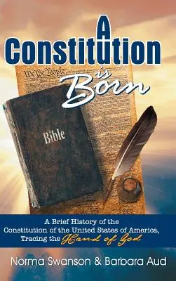 A Constitution Is Born: A Brief History of the Constitution of the United States of America, Tracing the Hand of God