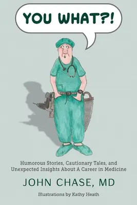 You What?! Povești pline de umor, povești de precauție și intuiții neașteptate despre o carieră în medicină - You What?!: Humorous Stories, Cautionary Tales, and Unexpected Insights About A Career in Medicine