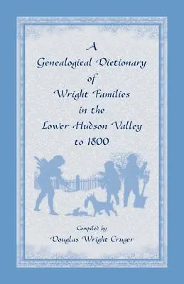 Un dicționar genealogic al familiilor Wright din valea inferioară a Hudsonului până în 1800 - A Genealogical Dictionary of Wright Families in the Lower Hudson Valley to 1800