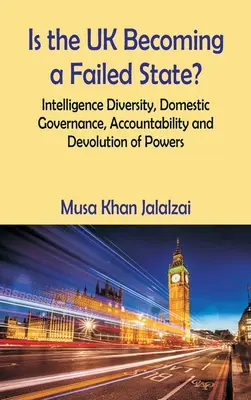 Devine Regatul Unit un stat eșuat? Diversitatea serviciilor de informații, guvernanța internă, răspunderea și delegarea de competențe - Is the UK Becoming a Failed State? Intelligence Diversity, Domestic Governance, Accountability and Devolution of Powers