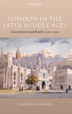 Londra în Evul Mediu târziu: Guvern și oameni 1200-1500 - London in the Later Middle Ages: Government and People 1200-1500