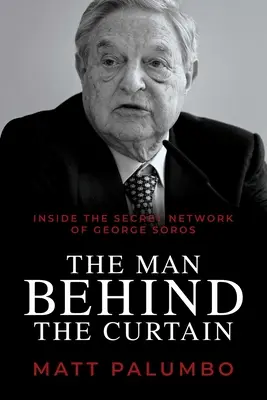 Omul din spatele cortinei: În interiorul rețelei secrete a lui George Soros - The Man Behind the Curtain: Inside the Secret Network of George Soros