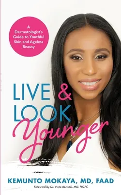 Trăiește și arată mai tânăr: Ghidul unui dermatolog pentru o piele tânără și o frumusețe fără vârstă - Live and Look Younger: A Dermatologist's Guide to Youthful Skin and Ageless Beauty