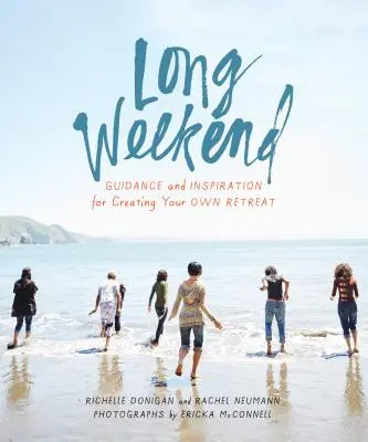 Weekend prelungit: Îndrumare și inspirație pentru a vă crea propria retragere personală - Long Weekend: Guidance and Inspiration for Creating Your Own Personal Retreat